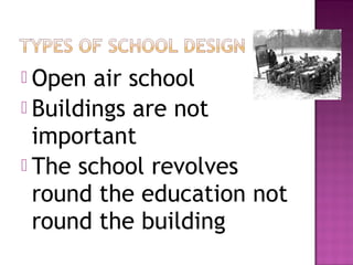  Open  air school
 Buildings are not
  important
 The school revolves
  round the education not
  round the building
 