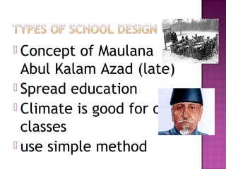  Concept  of Maulana
  Abul Kalam Azad (late)
 Spread education
 Climate is good for open
  classes
 use simple method
 