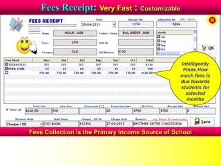 Fees Receipt: Very Fast : Customizable
Fees Collection is the Primary Income Source of School
Intelligently
Finds How
much fees is
due towards
students for
selected
months
 