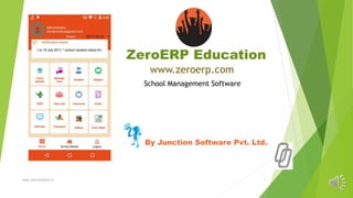www.junctiontech.in 1
By Junction Software Pvt. Ltd.
ZeroERP Education
School Management Software
www.zeroerp.com
 