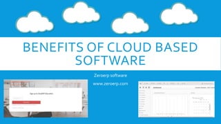 BENEFITS OF CLOUD BASED
SOFTWARE
Zeroerp software
www.zeroerp.com
 