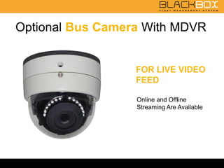 Optional Bus Camera With MDVR
FOR LIVE VIDEO
FEED
Online and Offline
Streaming Are Available
 