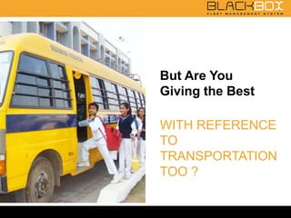 But Are You
Giving the Best
WITH REFERENCE
TO
TRANSPORTATION
TOO ?
 
