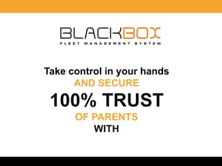 Take control in your hands
AND SECURE
100% TRUST
OF PARENTS
WITH
 