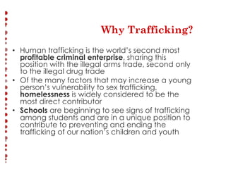  
	
  
	
  
	
  
	
  
Why Trafficking?	
  
	
  
	
  
	
  
•   Human trafficking is the world’s second most
profitable crim...