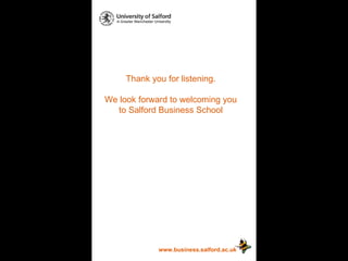 www.business.salford.ac.uk Thank you for listening. We look forward to welcoming you to Salford Business School 