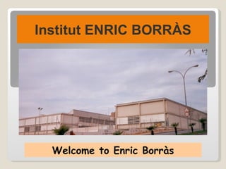 Institut ENRIC BORRÀS Welcome to Enric Borràs 