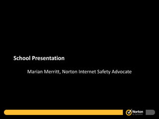 School Presentation Marian Merritt, Norton Internet Safety Advocate 