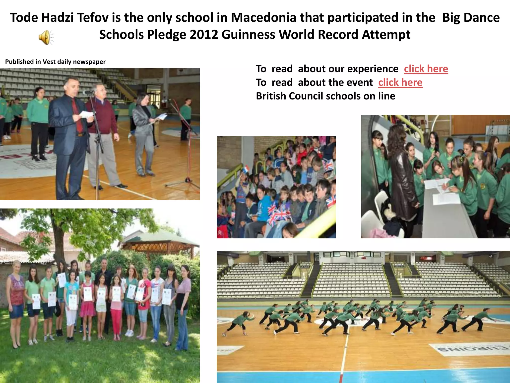 Tode Hadzi Tefov is the only school in Macedonia that participated in the Big Dance
                Schools Pledge 2012 Guinness World Record Attempt
Published in Vest daily newspaper
                                          To read about our experience click here
                                          To read about the event click here
                                          British Council schools on line
 