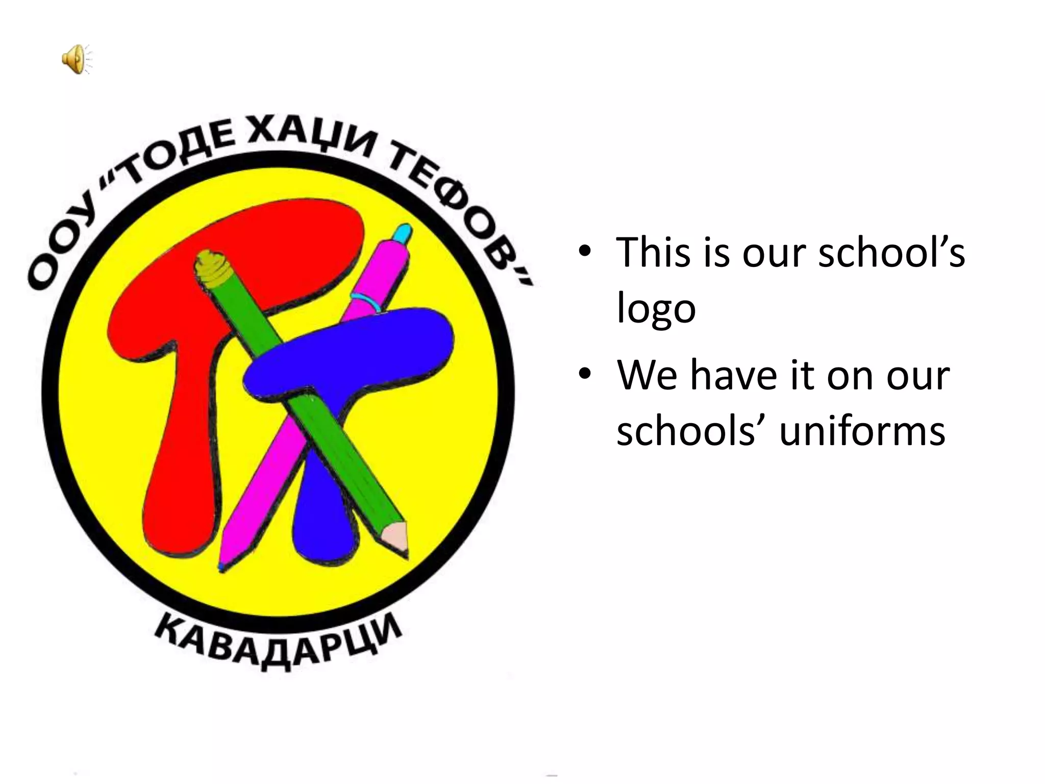 • This is our school’s
  logo
• We have it on our
  schools’ uniforms
 
