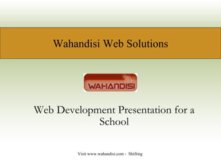 Wahandisi Web Solutions




Web Development Presentation for a
            School

         Visit www.wahandisi.com - Shifting Website Design in Kenya!
 