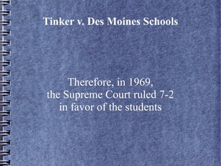 Tinker v. Des Moines Schools

Therefore, in 1969,
the Supreme Court ruled 7-2
in favor of the students

 