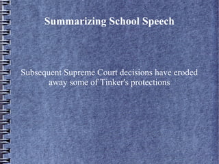Summarizing School Speech

Subsequent Supreme Court decisions have eroded
away some of Tinker's protections

 