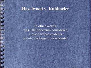 Hazelwood v. Kuhlmeier

In other words,
was The Spectrum considered
a place where students
openly exchanged viewpoints?

 