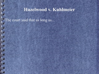 Hazelwood v. Kuhlmeier
The court said that as long as...

 