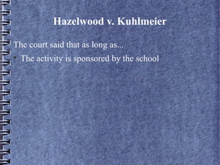 Hazelwood v. Kuhlmeier
The court said that as long as...


The activity is sponsored by the school

 