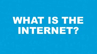 WHAT IS THE
INTERNET?
 