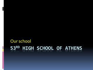 53RD HIGH SCHOOL OF ATHENS
Our school
 