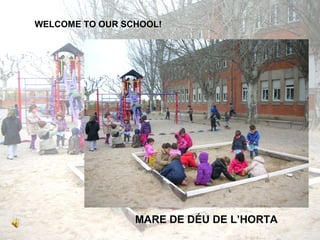 WELCOME TO OUR SCHOOL!




                 MARE DE DÉU DE L’HORTA
 