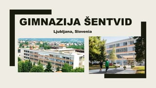GIMNAZIJA ŠENTVID
Ljubljana, Slovenia
 