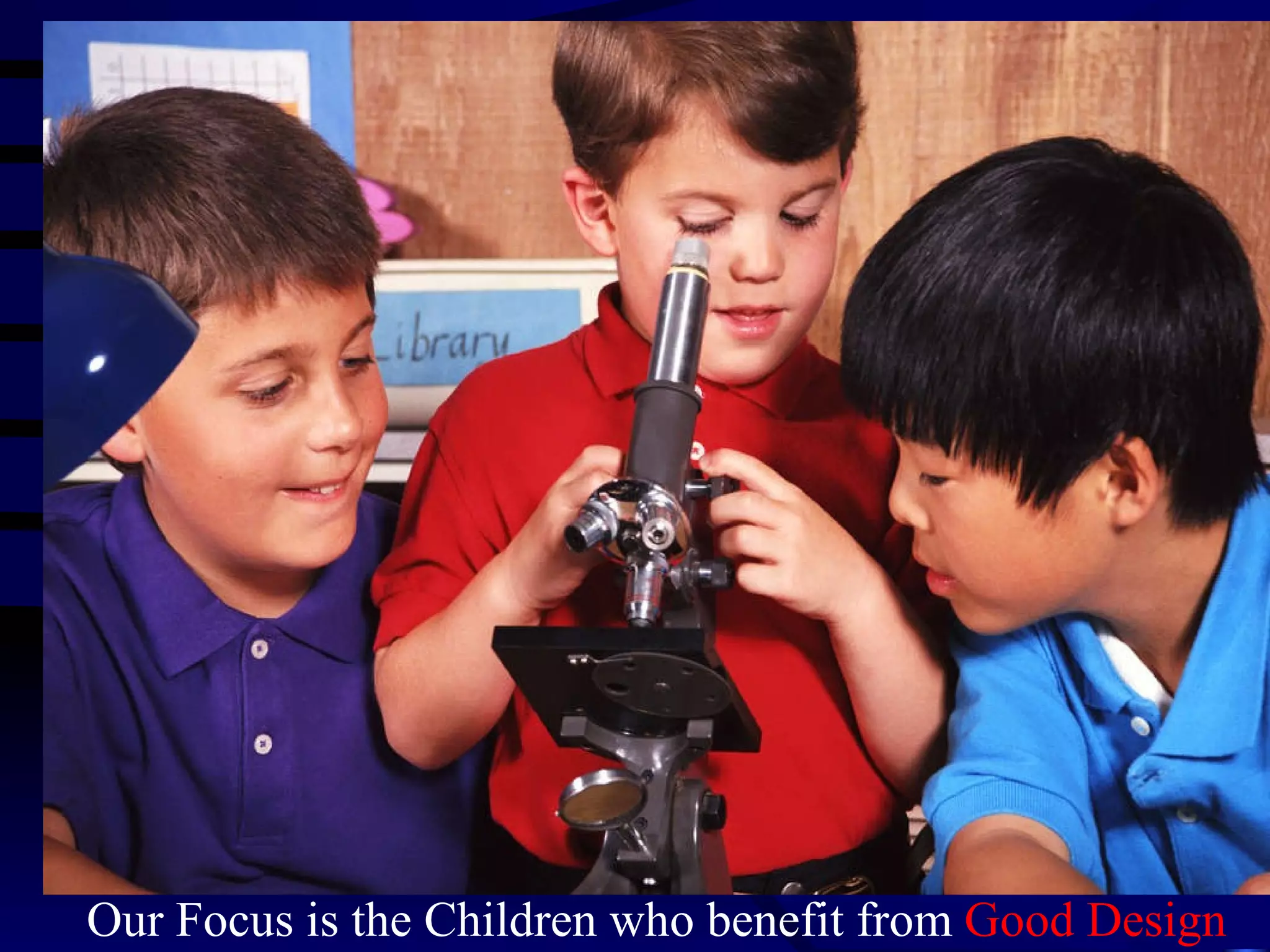 Our Focus is the Children who benefit from  Good Design 