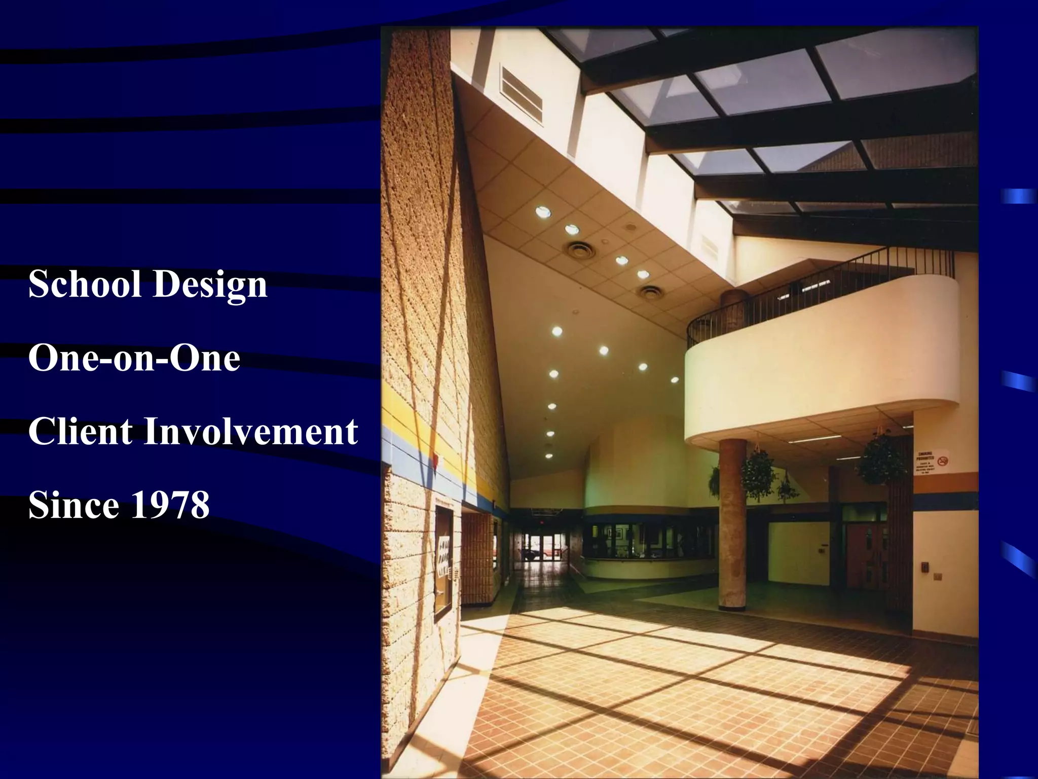 School Design One-on-One Client Involvement Since 1978 