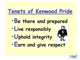 Tenets of Kenwood Pride
•Be there and prepared
•Live responsibly
•Uphold integrity
•Earn and give respect
 