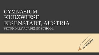 GYMNASIUM
KURZWIESE
EISENSTADT, AUSTRIA
SECONDARY ACADEMIC SCHOOL
 