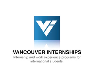 VANCOUVER INTERNSHIPS
Internship and work experience programs for
            international students. 
 