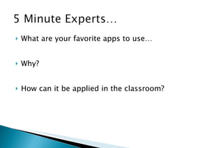 What are your favorite apps to use… Why? How can it be applied in the classroom? 