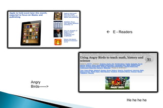    E - Readers Angry Birds------> He he he he 