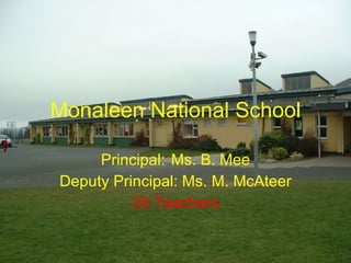 Monaleen National School Principal: Ms. B. Mee Deputy Principal: Ms. M. McAteer 29 Teachers 