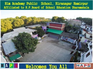 Him Academy Public School, Hiranagar Hamirpur
Affiliated to H.P.Board of School Education Dharamshala
Welcomes You All
 