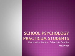 Restorative Justice – Schools & Families
                              Kris Miner
 