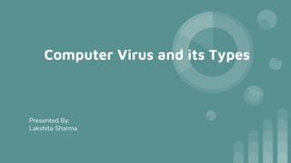 Computer Virus and its Types
Presented By:
Lakshita Sharma
 
