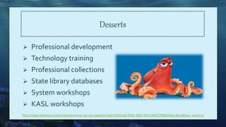 Desserts
 Professional development
 Technology training
 Professional collections
 State library databases
 System workshops
 KASL workshops
http://www.slideshare.net/cchamp/growing-learners-together?qid=33455c43-b042-4b83-901d-966227f80d1b&v=&b=&from_search=2
 