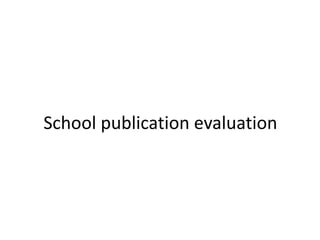 School publication evaluation
 