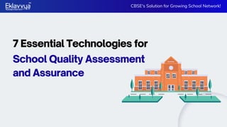 School Quality Assessment
and Assurance
SCHOOL
7 Essential Technologies for
CBSE's Solution for Growing School Network!
 