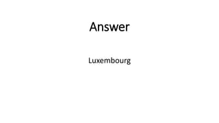 Answer
Luxembourg
 