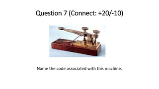Question 7 (Connect: +20/-10)
Name the code associated with this machine.
 