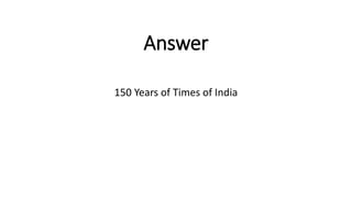 Answer
150 Years of Times of India
 
