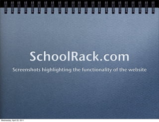 SchoolRack.com
            Screenshots highlighting the functionality of the website




Wednesday, April 20, 2011
 