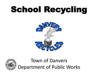 Town of Danvers
Department of Public Works
School Recycling
 