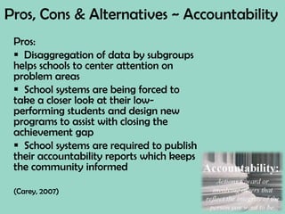 Pros, Cons & Alternatives of NCLB?Pros:  Improved test scores since implementation