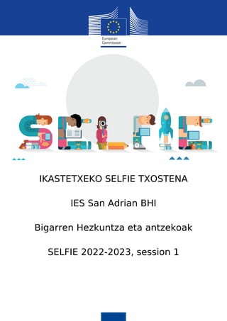 Nola erabili emaitzak.
IKASTETXEKO SELFIE TXOSTENA
IES San Adrian BHI
Bigarren Hezkuntza eta antzekoak
SELFIE 2022-2023, session 1
 