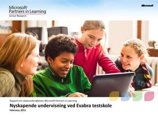 Rapport om skoleundersøkelsen Microsoft Partners in Learning

Nyskapende undervisning ved Evabra testskole
February, 2011
 