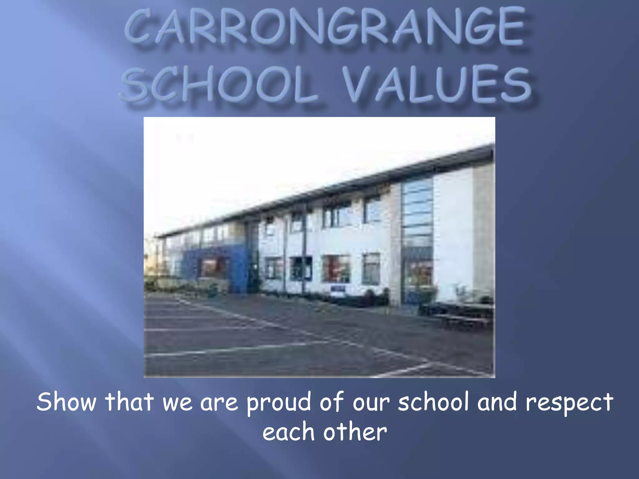 Show that we are proud of our school and respect
each other