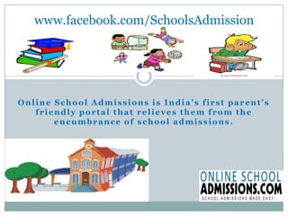 www.facebook.com/SchoolsAdmission Online School Admissions is India’s first parent’s friendly portal that relieves them from the encumbrance of school admissions. 