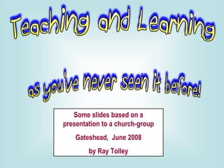 Some slides based on a presentation to a church-group Gateshead,  June 2008 by Ray Tolley 