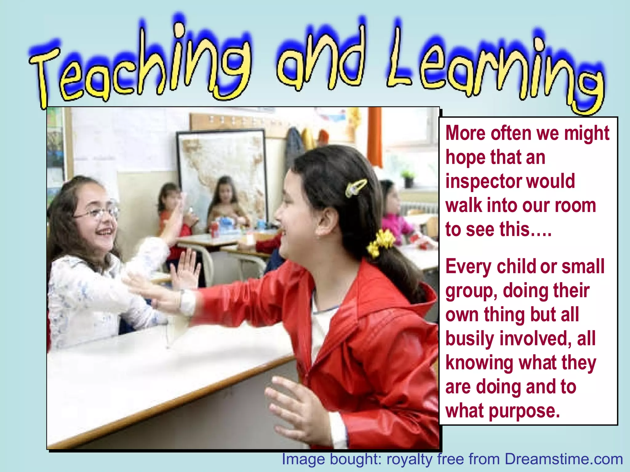 More often we might hope that an inspector would walk into our room to see this…. Every child or small group, doing their own thing but all busily involved, all knowing what they are doing and to what purpose. Image bought: royalty free from Dreamstime.com 